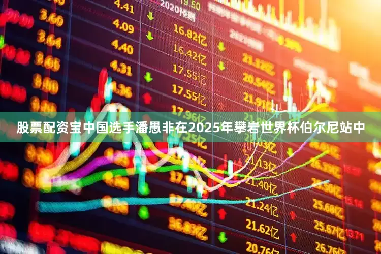 股票配资宝中国选手潘愚非在2025年攀岩世界杯伯尔尼站中