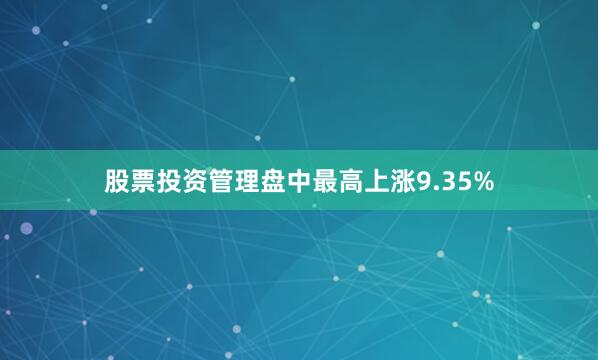 股票投资管理盘中最高上涨9.35%