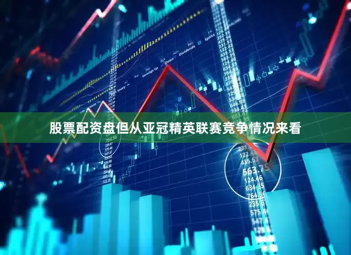 股票配资盘但从亚冠精英联赛竞争情况来看
