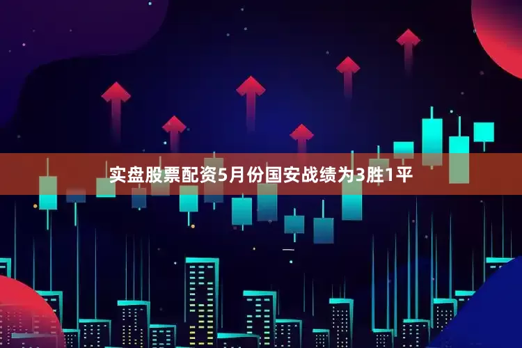 实盘股票配资5月份国安战绩为3胜1平