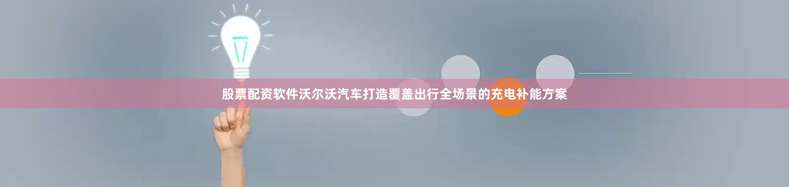 股票配资软件沃尔沃汽车打造覆盖出行全场景的充电补能方案
