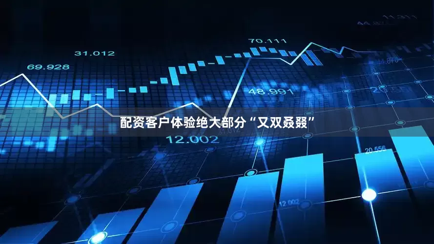 配资客户体验绝大部分“又双叒叕”