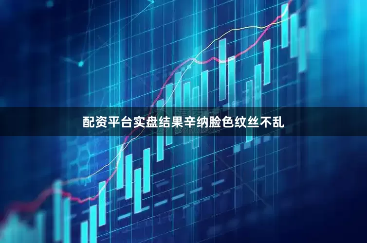 配资平台实盘结果辛纳脸色纹丝不乱