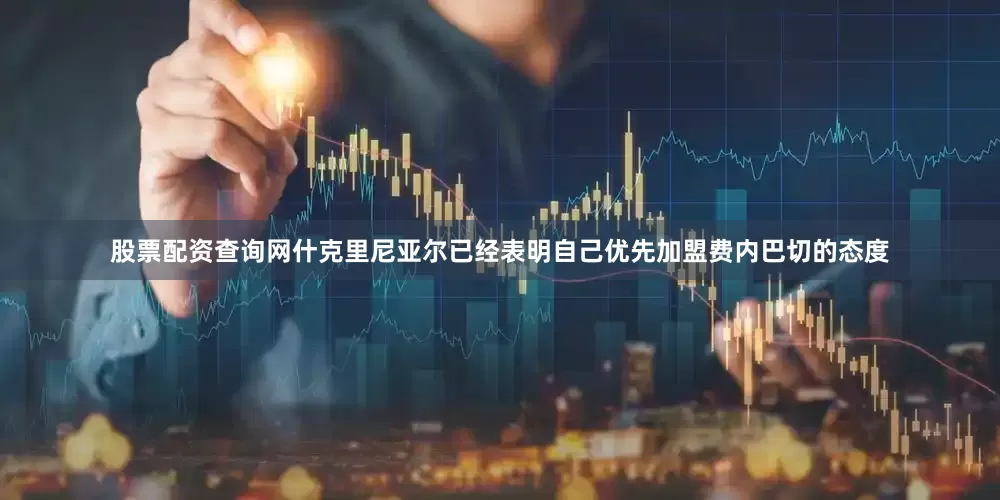 股票配资查询网什克里尼亚尔已经表明自己优先加盟费内巴切的态度