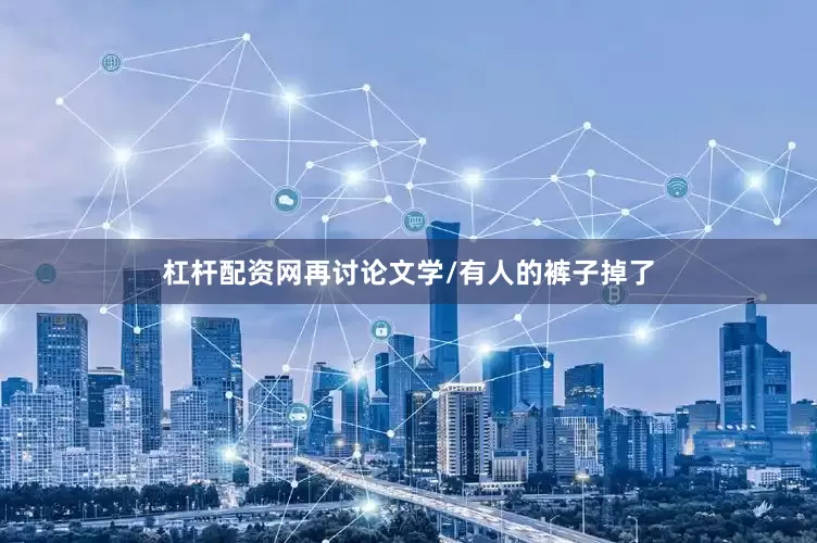 杠杆配资网再讨论文学/有人的裤子掉了