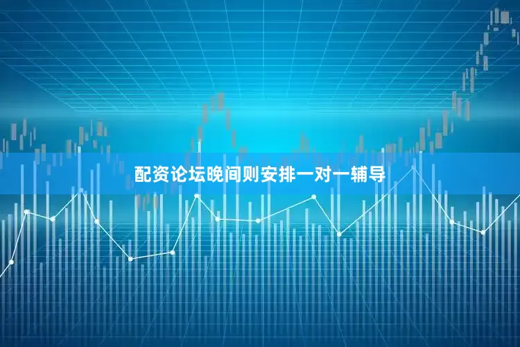 配资论坛晚间则安排一对一辅导