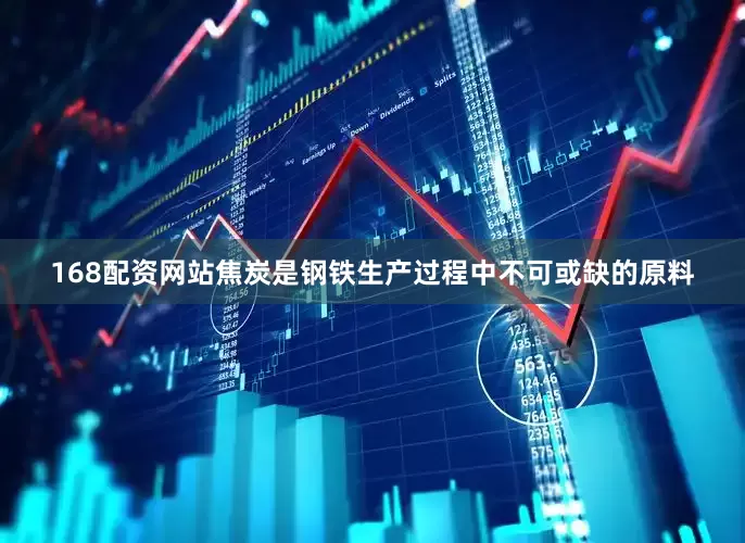 168配资网站焦炭是钢铁生产过程中不可或缺的原料