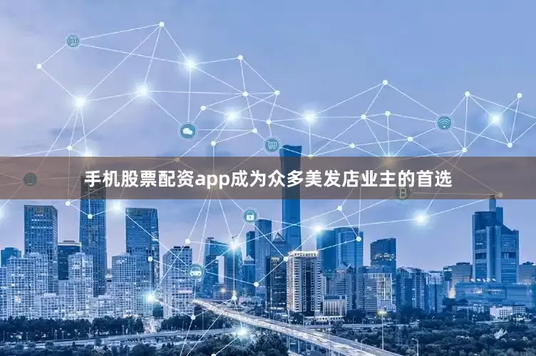 手机股票配资app成为众多美发店业主的首选